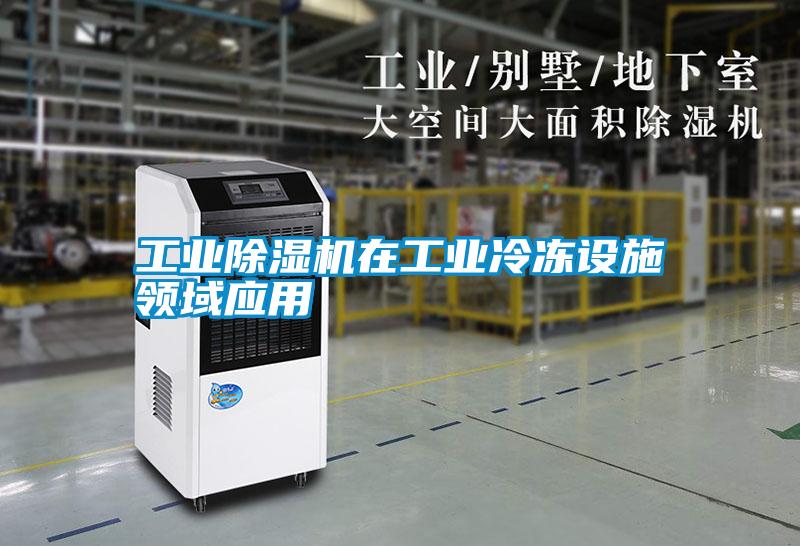 工業(yè)除濕機在工業(yè)冷凍設施領域應用