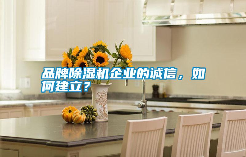 品牌除濕機企業的誠信，如何建立？