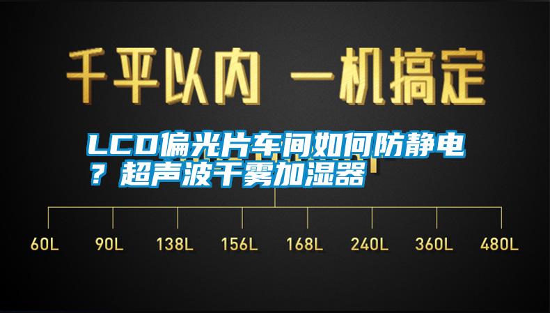 LCD偏光片車(chē)間如何防靜電？超聲波干霧加濕器