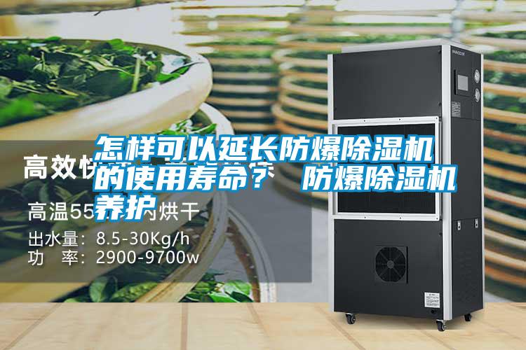 怎樣可以延長防爆除濕機的使用壽命？ 防爆除濕機養護
