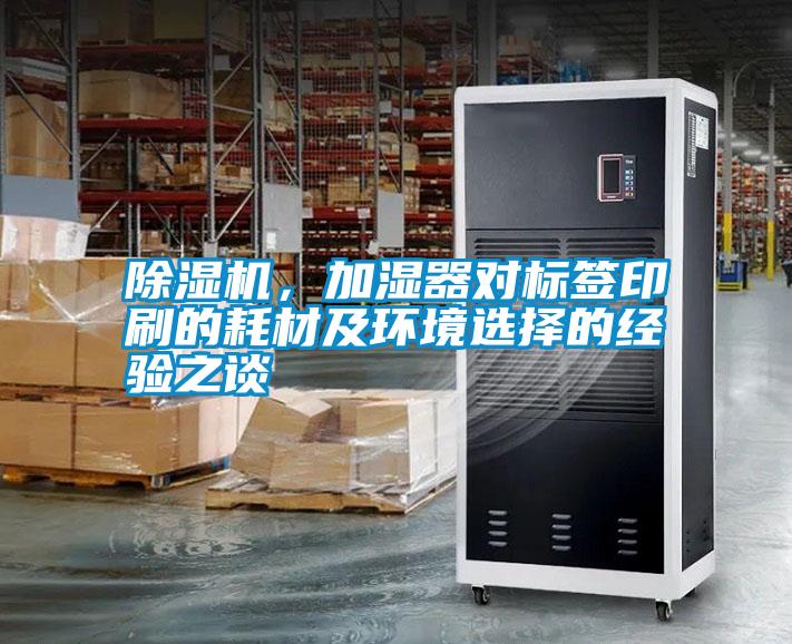 除濕機(jī),加濕器對標(biāo)簽印刷的耗材及環(huán)境選擇的經(jīng)驗之談