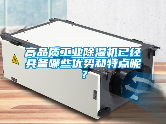 高品質(zhì)工業(yè)除濕機(jī)已經(jīng)具備哪些優(yōu)勢和特點呢？