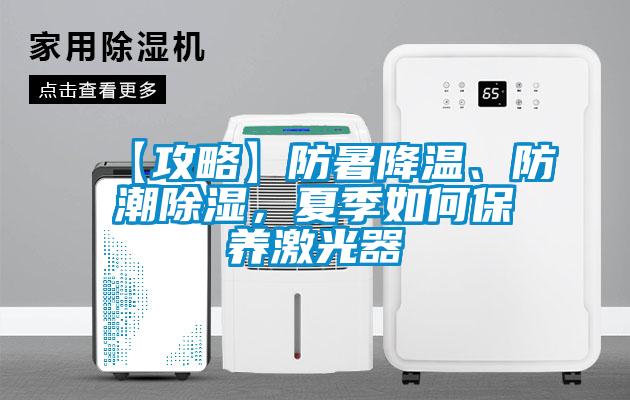 【攻略】防暑降溫、防潮除濕，夏季如何保養(yǎng)激光器