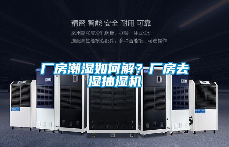 廠房潮濕如何解？廠房去濕抽濕機