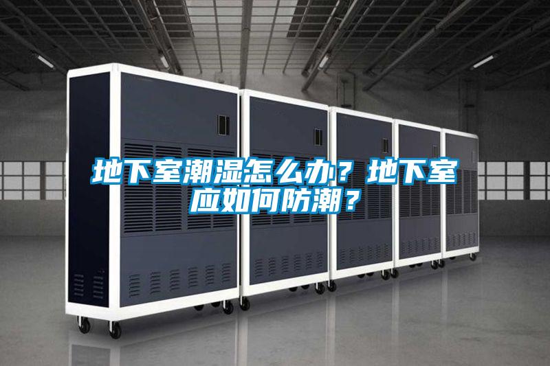 地下室潮濕怎么辦？地下室應如何防潮？