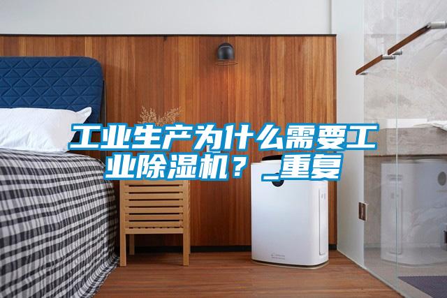 工業(yè)生產(chǎn)為什么需要工業(yè)除濕機(jī)？_重復(fù)