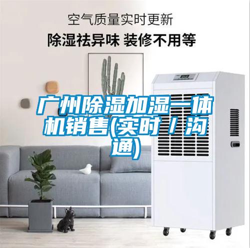 廣州除濕加濕一體機(jī)銷(xiāo)售(實(shí)時(shí)／溝通)