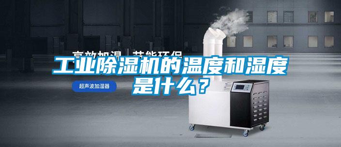 工業(yè)除濕機(jī)的溫度和濕度是什么？