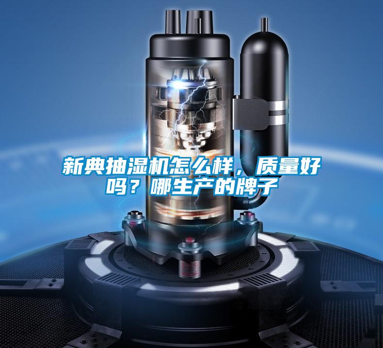 新典抽濕機怎么樣，質量好嗎？哪生產的牌子