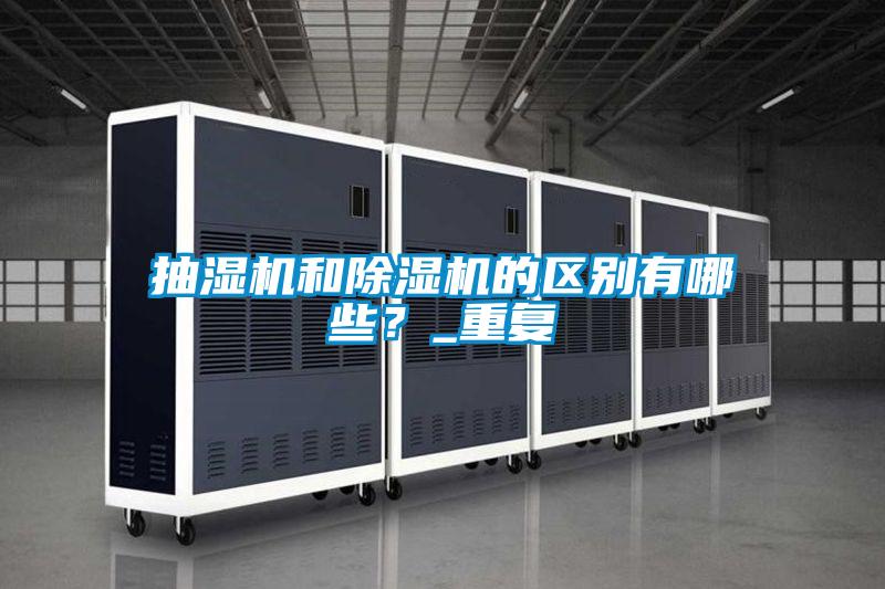 抽濕機(jī)和除濕機(jī)的區(qū)別有哪些？_重復(fù)