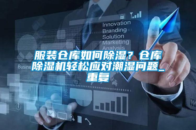 服裝倉庫如何除濕？倉庫除濕機輕松應對潮濕問題_重復