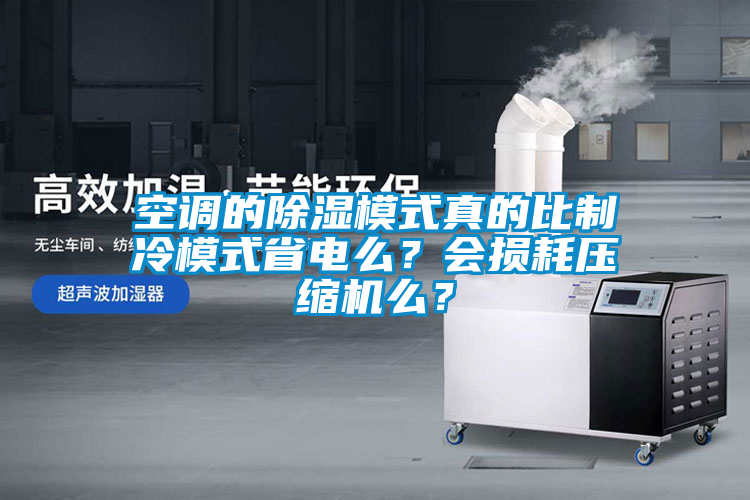 空調(diào)的除濕模式真的比制冷模式省電么？會(huì)損耗壓縮機(jī)么？