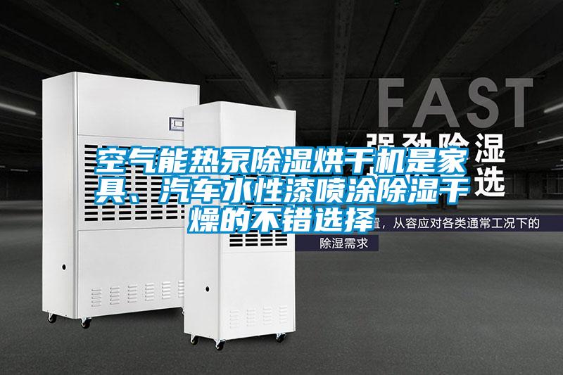 空氣能熱泵除濕烘干機(jī)是家具、汽車水性漆噴涂除濕干燥的不錯選擇