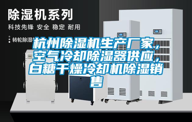 杭州除濕機生產廠家，空氣冷卻除濕器供應，白糖干燥冷卻機除濕銷售
