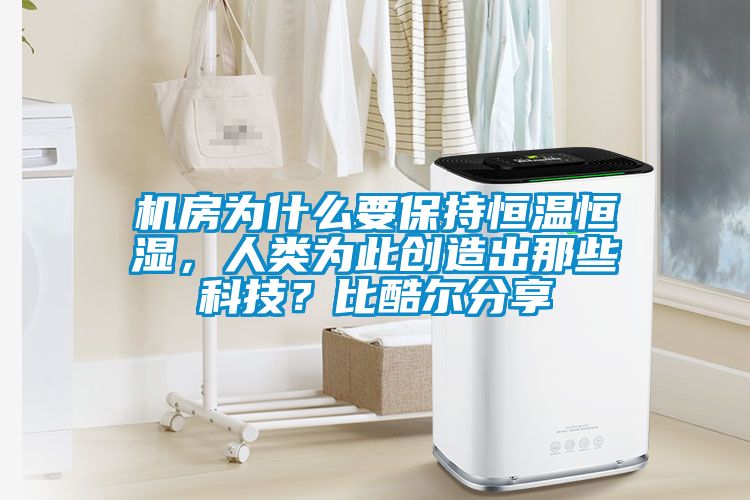 機房為什么要保持恒溫恒濕，人類為此創(chuàng)造出那些科技？比酷爾分享